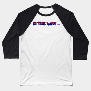 Bi the way ... Baseball T-Shirt